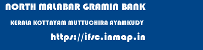 NORTH MALABAR GRAMIN BANK  KERALA KOTTAYAM MUTTUCHIRA AYAMKUDY  ifsc code